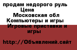 продам недорого руль › Цена ­ 1 500 - Московская обл. Компьютеры и игры » Игровые приставки и игры   
